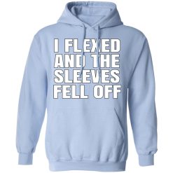 I Flexed And The Sleeves Fell Off T-Shirts, Hoodies, Long Sleeve 30