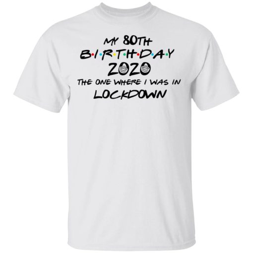 My 80th Birthday 2020 The One Where I Was In Lockdown T-Shirts, Hoodies, Long Sleeve 3