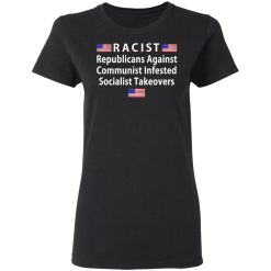 RACIST Republicans Against Communist Infested Socialist Takeovers T-Shirts, Hoodies, Long Sleeve 33