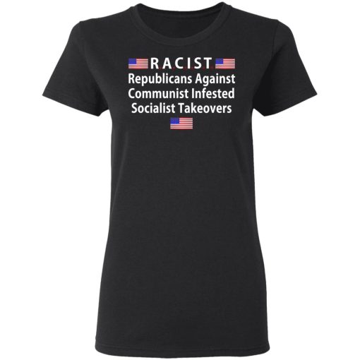 RACIST Republicans Against Communist Infested Socialist Takeovers T-Shirts, Hoodies, Long Sleeve 9