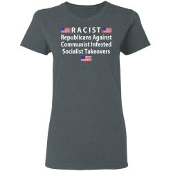RACIST Republicans Against Communist Infested Socialist Takeovers T-Shirts, Hoodies, Long Sleeve 35