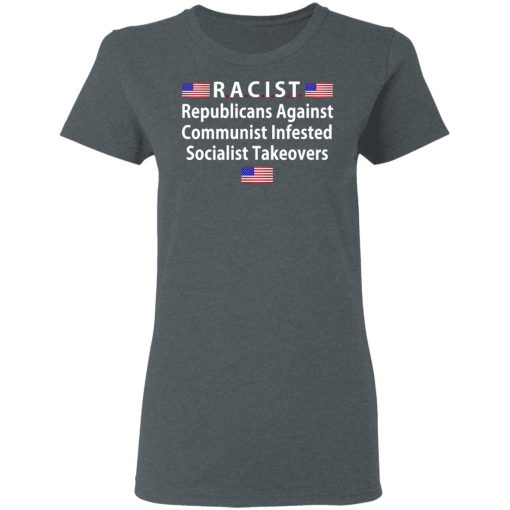RACIST Republicans Against Communist Infested Socialist Takeovers T-Shirts, Hoodies, Long Sleeve 11