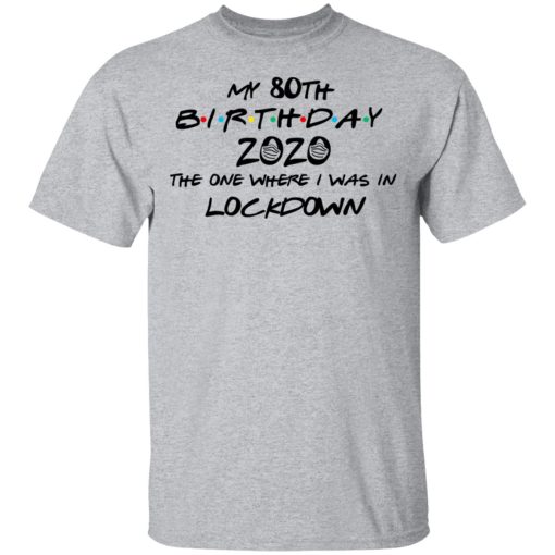My 80th Birthday 2020 The One Where I Was In Lockdown T-Shirts, Hoodies, Long Sleeve 5