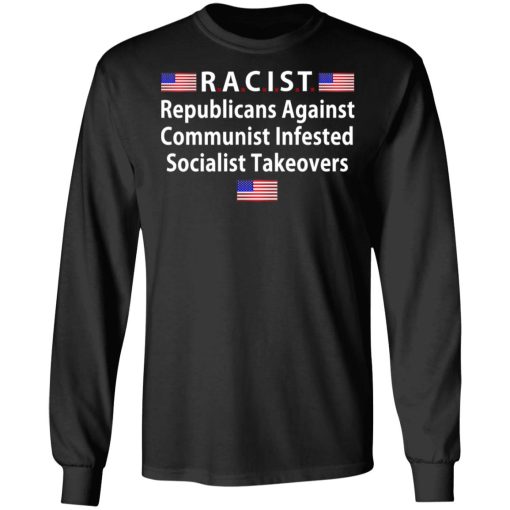 RACIST Republicans Against Communist Infested Socialist Takeovers T-Shirts, Hoodies, Long Sleeve 17
