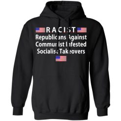 RACIST Republicans Against Communist Infested Socialist Takeovers T-Shirts, Hoodies, Long Sleeve 43