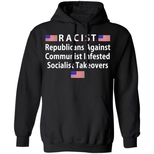 RACIST Republicans Against Communist Infested Socialist Takeovers T-Shirts, Hoodies, Long Sleeve 19