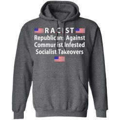 RACIST Republicans Against Communist Infested Socialist Takeovers T-Shirts, Hoodies, Long Sleeve 47