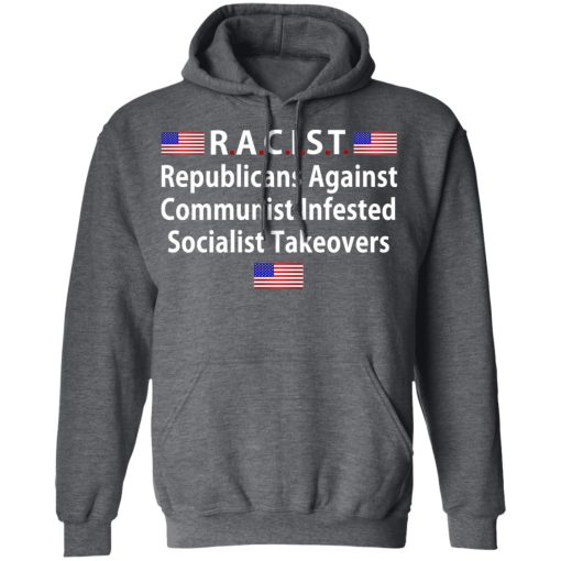 RACIST Republicans Against Communist Infested Socialist Takeovers T-Shirts, Hoodies, Long Sleeve 23