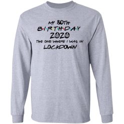 My 80th Birthday 2020 The One Where I Was In Lockdown T-Shirts, Hoodies, Long Sleeve 35