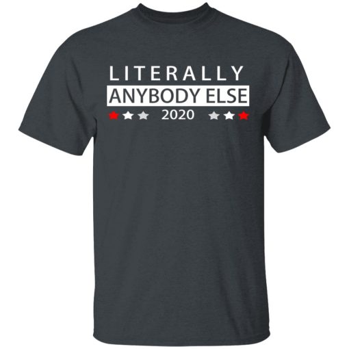 Literally Anybody Else 2020 President T-Shirts, Hoodies, Long Sleeve 3