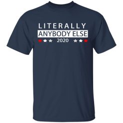 Literally Anybody Else 2020 President T-Shirts, Hoodies, Long Sleeve 29