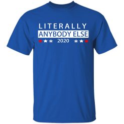 Literally Anybody Else 2020 President T-Shirts, Hoodies, Long Sleeve 31