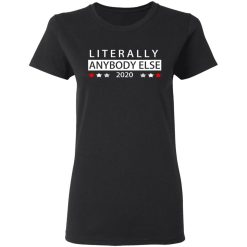 Literally Anybody Else 2020 President T-Shirts, Hoodies, Long Sleeve 33