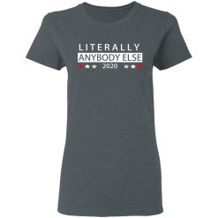 Literally Anybody Else 2020 President T-Shirts, Hoodies, Long Sleeve 35