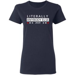 Literally Anybody Else 2020 President T-Shirts, Hoodies, Long Sleeve 37