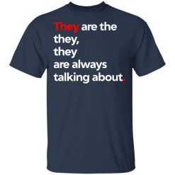 They Are The They They Are Always Talking About T-Shirts, Hoodies, Long Sleeve 27