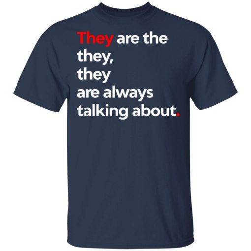 They Are The They They Are Always Talking About T-Shirts, Hoodies, Long Sleeve 3
