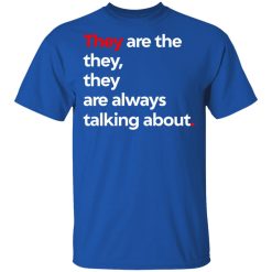 They Are The They They Are Always Talking About T-Shirts, Hoodies, Long Sleeve 29