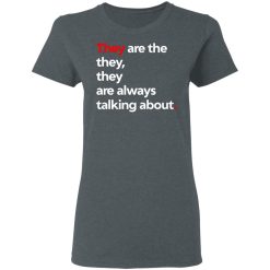 They Are The They They Are Always Talking About T-Shirts, Hoodies, Long Sleeve 35