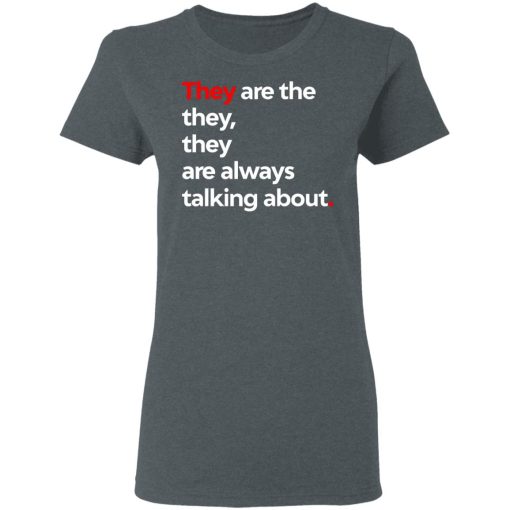 They Are The They They Are Always Talking About T-Shirts, Hoodies, Long Sleeve 11