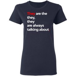 They Are The They They Are Always Talking About T-Shirts, Hoodies, Long Sleeve 37