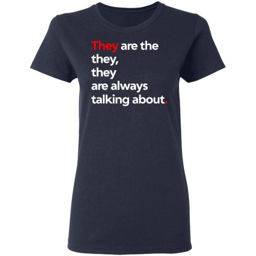 They Are The They They Are Always Talking About T-Shirts, Hoodies, Long Sleeve 13