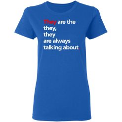 They Are The They They Are Always Talking About T-Shirts, Hoodies, Long Sleeve 39