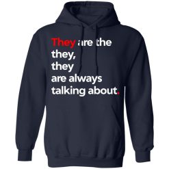 They Are The They They Are Always Talking About T-Shirts, Hoodies, Long Sleeve 45