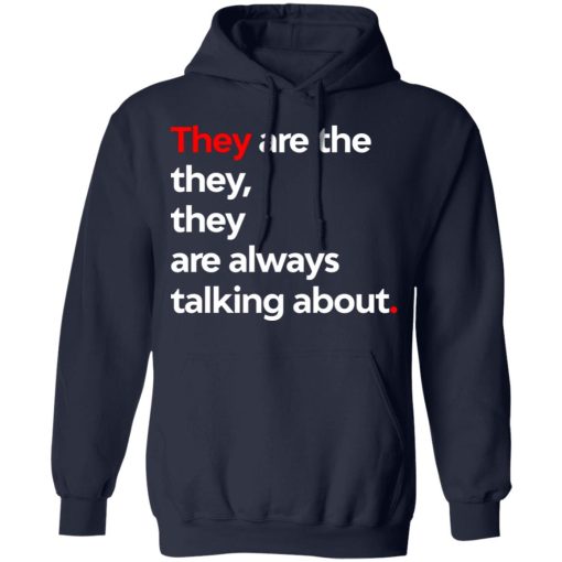They Are The They They Are Always Talking About T-Shirts, Hoodies, Long Sleeve 21