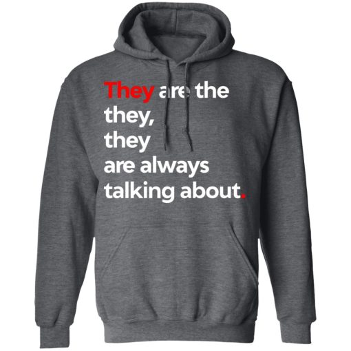 They Are The They They Are Always Talking About T-Shirts, Hoodies, Long Sleeve 23