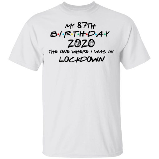 My 87th Birthday 2020 The One Where I Was In Lockdown T-Shirts, Hoodies, Long Sleeve 3