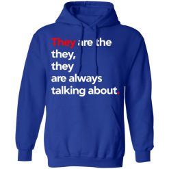 They Are The They They Are Always Talking About T-Shirts, Hoodies, Long Sleeve 49