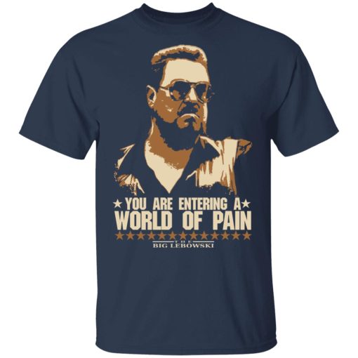 The Big Lebowski You Are Entering A World Of Pain T-Shirts, Hoodies, Long Sleeve 3