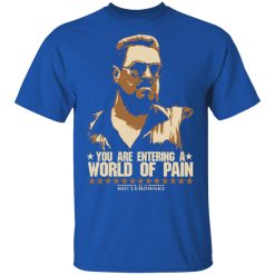 The Big Lebowski You Are Entering A World Of Pain T-Shirts, Hoodies, Long Sleeve 29