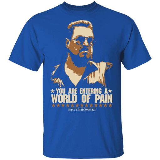 The Big Lebowski You Are Entering A World Of Pain T-Shirts, Hoodies, Long Sleeve 5