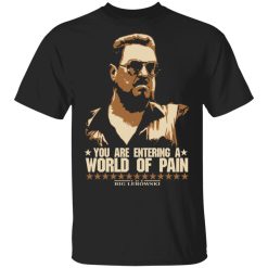 The Big Lebowski You Are Entering A World Of Pain T-Shirts, Hoodies, Long Sleeve 31