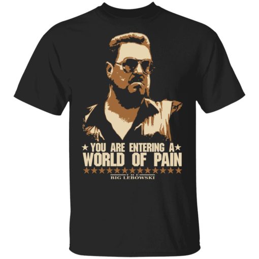 The Big Lebowski You Are Entering A World Of Pain T-Shirts, Hoodies, Long Sleeve 7