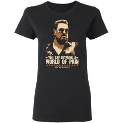 The Big Lebowski You Are Entering A World Of Pain T-Shirts, Hoodies, Long Sleeve 33