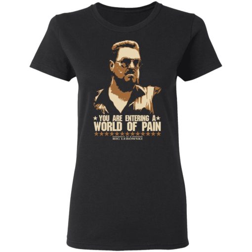 The Big Lebowski You Are Entering A World Of Pain T-Shirts, Hoodies, Long Sleeve 9