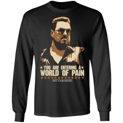 The Big Lebowski You Are Entering A World Of Pain T-Shirts, Hoodies, Long Sleeve 41