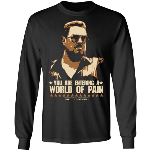 The Big Lebowski You Are Entering A World Of Pain T-Shirts, Hoodies, Long Sleeve 17