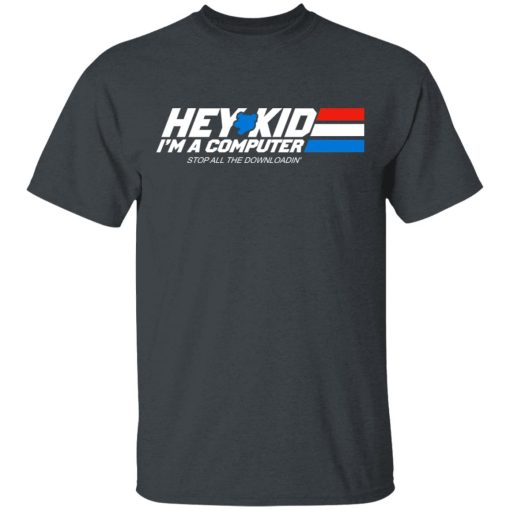 Hey Kid I'm A Computer Stop All The Downloading T-Shirts, Hoodies, Long Sleeve 5