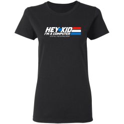 Hey Kid I'm A Computer Stop All The Downloading T-Shirts, Hoodies, Long Sleeve 33