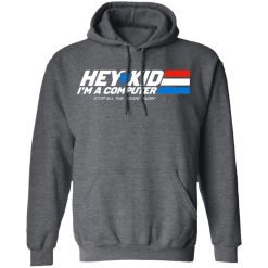 Hey Kid I'm A Computer Stop All The Downloading T-Shirts, Hoodies, Long Sleeve 47