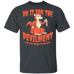 Do It For The Devilment The Last Podcast On The Left T-Shirts, Hoodies, Long Sleeve Do It For The Devilment The Last Podcast On The Left T-Shirts, Hoodies, Long Sleeve