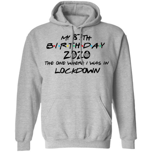 My 87th Birthday 2020 The One Where I Was In Lockdown T-Shirts, Hoodies, Long Sleeve 19