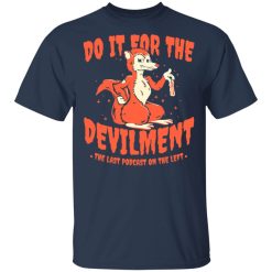 Do It For The Devilment The Last Podcast On The Left T-Shirts, Hoodies, Long Sleeve 27