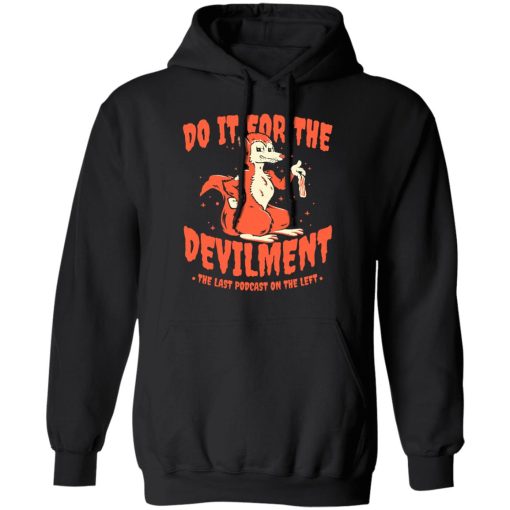 Do It For The Devilment The Last Podcast On The Left T-Shirts, Hoodies, Long Sleeve 19