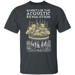 Bandits Of The Acoustic Revolution T-Shirts, Hoodies, Long Sleeve 28