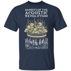 Bandits Of The Acoustic Revolution T-Shirts, Hoodies, Long Sleeve 30